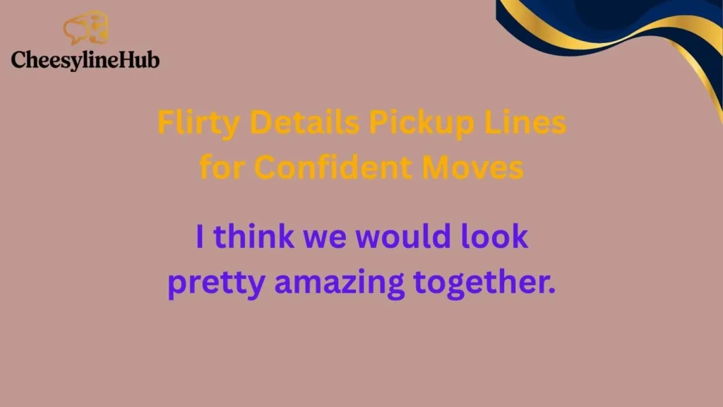 Flirty Details Pickup Lines for Confident Moves