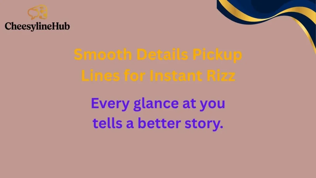Smooth Details Pickup Lines for Instant Rizz