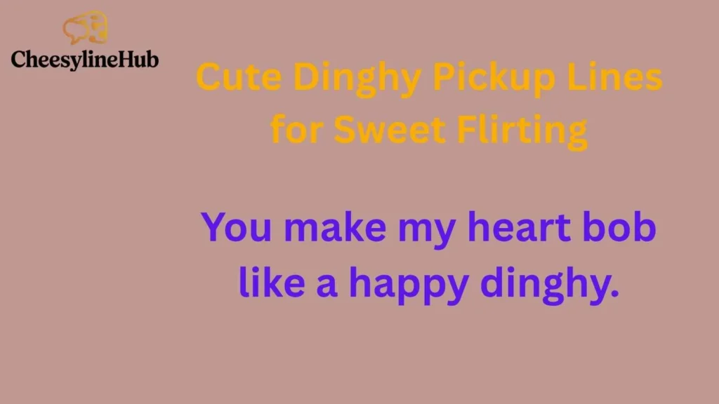 Cute Dinghy Pickup Lines for Sweet Flirting
