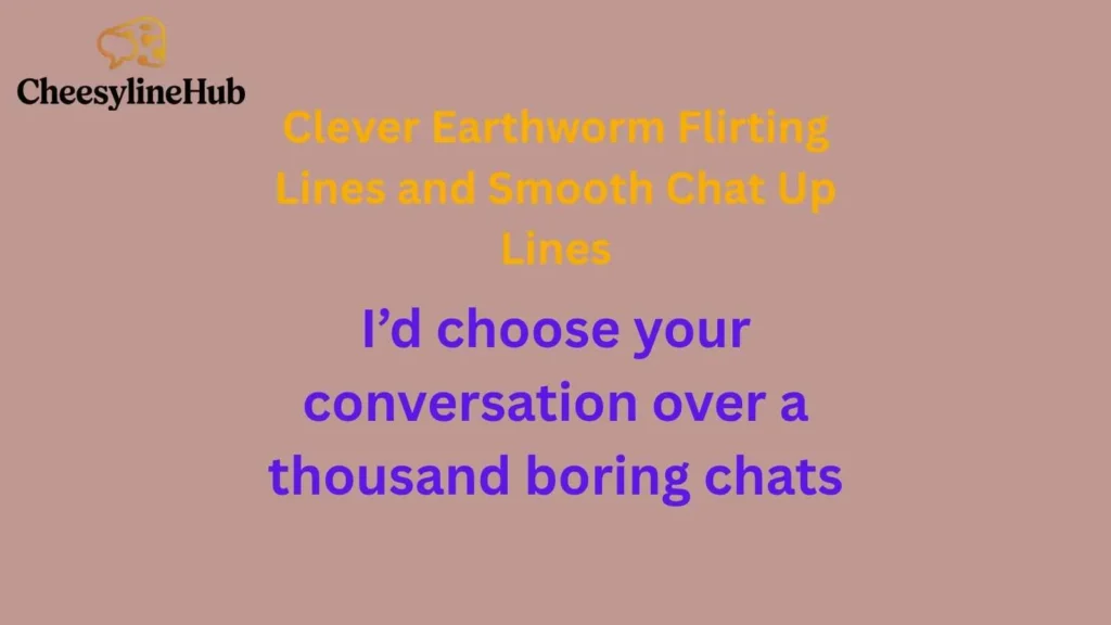 Clever Earthworm Flirting Lines and Smooth Chat Up Lines