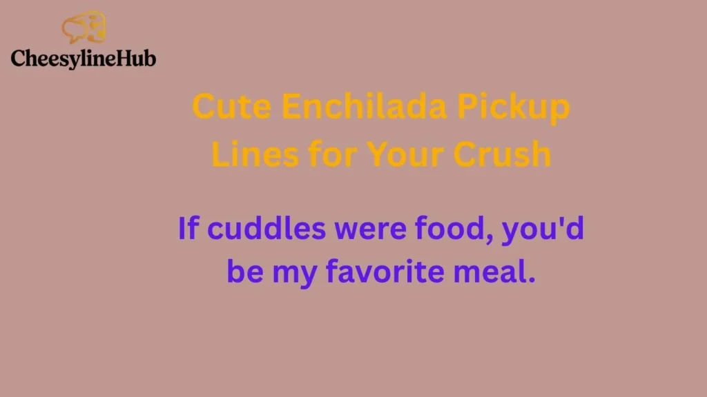 Cute Enchilada Pickup Lines for Your Crush