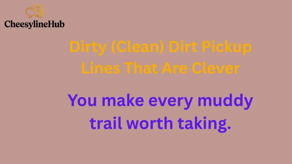 Dirty (Clean) Dirt Pickup Lines That Are Clever